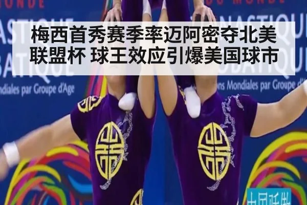 梅西首秀赛季率迈阿密夺北美联盟杯 球王效应引爆美国球市